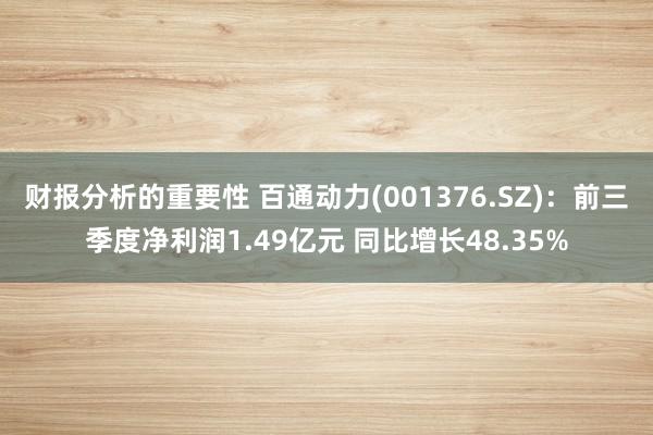 财报分析的重要性 百通动力(001376.SZ)：前三季度净利润1.49亿元 同比增长48.35%