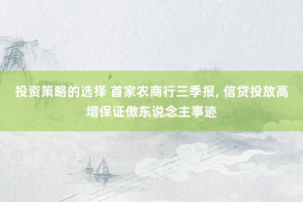 投资策略的选择 首家农商行三季报, 信贷投放高增保证傲东说念主事迹