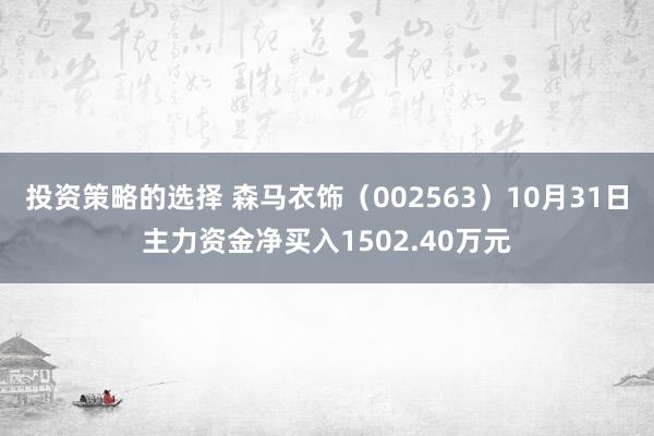 投资策略的选择 森马衣饰（002563）10月31日主力资金净买入1502.40万元