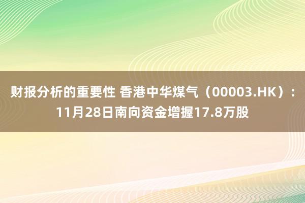 财报分析的重要性 香港中华煤气（00003.HK）：11月28日南向资金增握17.8万股