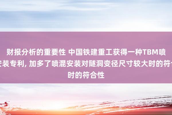 财报分析的重要性 中国铁建重工获得一种TBM喷混安装专利, 加多了喷混安装对隧洞变径尺寸较大时的符合性