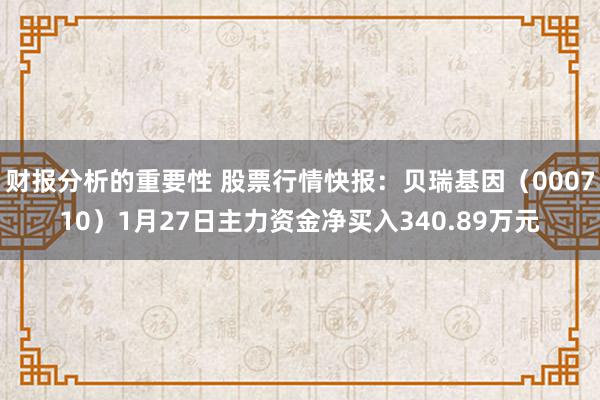 财报分析的重要性 股票行情快报：贝瑞基因（000710）1月27日主力资金净买入340.89万元